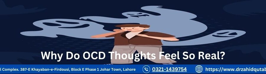 Why Do Ocd Thoughts Feel So Real Dr Zahid Qutab